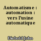 Automatisme : automation : vers l'usine automatique