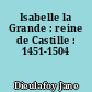 Isabelle la Grande : reine de Castille : 1451-1504