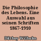 Die Philosophie des Lebens. Eine Auswahl aus seinen Schriften 1867-1910
