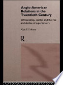 Anglo-American relations in the twentieth century : of friendship, conflict and the rise and decline of superpowers