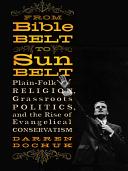 From Bible Belt to Sunbelt : plain-folk religion, grassroots politics, and the rise of evangelical conservatism