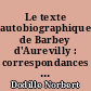 Le texte autobiographique de Barbey d'Aurevilly : correspondances et journaux intimes