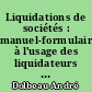 Liquidations de sociétés : manuel-formulaire à l'usage des liquidateurs amiables ou designés par les tribunaux