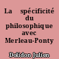 La	 spécificité du philosophique avec Merleau-Ponty