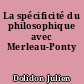 La spécificité du philosophique avec Merleau-Ponty