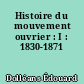 Histoire du mouvement ouvrier : I : 1830-1871