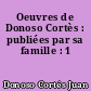 Oeuvres de Donoso Cortès : publiées par sa famille : 1