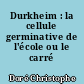 Durkheim : la cellule germinative de l'école ou le carré scolaire