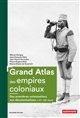Grand atlas des empires coloniaux : premières colonisations, empires coloniaux, décolonisations, XVe-XXIe siècles