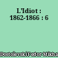 L'Idiot : 1862-1866 : 6