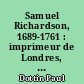 Samuel Richardson, 1689-1761 : imprimeur de Londres, auteur de Pamela, Clarisse et Grandison