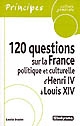 120 questions sur la France politique et culturelle d'Henri IV à Louis XIV