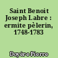 Saint Benoit Joseph Labre : ermite pèlerin, 1748-1783