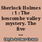 Sherlock Holmes : 1 : The boscombe valley mystery. The five orange pips