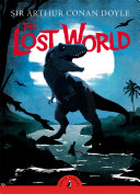 The Lost World : Being an account of the recent amazing adventures of Professor E. Challenger, Lord John Roxton, Professor Summerlee and Mr Ed Malone of the Daily Gazette