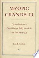 Myopic grandeur : the ambivalence of French foreign policy toward the Far East, 1919-1945