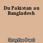 Du Pakistan au Bangladesh
