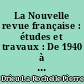 La Nouvelle revue française : études et travaux : De 1940 à 1943 : Généralités, table des sommaires, index des auteurs