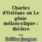 Charles d'Orléans ou Le génie mélancolique : théâtre à lire