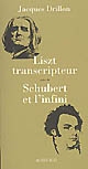 Liszt transcripteur ou la charité bien ordonnée : suivi de Schubert et l'infini : à l'horizon, le désert