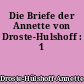 Die Briefe der Annette von Droste-Hulshoff : 1