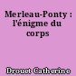 Merleau-Ponty : l'énigme du corps