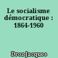 Le socialisme démocratique : 1864-1960