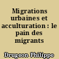 Migrations urbaines et acculturation : le pain des migrants