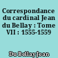 Correspondance du cardinal Jean du Bellay : Tome VII : 1555-1559