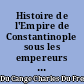 Histoire de l'Empire de Constantinople sous les empereurs français jusqu'à la conquête des Turcs, par Du Fresne du Cange