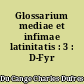 Glossarium mediae et infimae latinitatis : 3 : D-Fyr