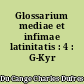 Glossarium mediae et infimae latinitatis : 4 : G-Kyr