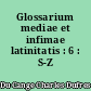 Glossarium mediae et infimae latinitatis : 6 : S-Z