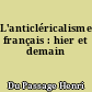 L'anticléricalisme français : hier et demain