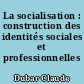 La socialisation : construction des identités sociales et professionnelles