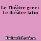 Le Théâtre grec : Le théâtre latin