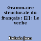 Grammaire structurale du français : [2] : Le verbe