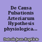 De Causa Pulsationis Arteriarum Hypothesis physiologica...