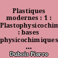 Plastiques modernes : 1 : Plastophysicochimie : bases physicochimiques de la production, de la transformation, des propriétés des plastiques, de leur classification et monographies des principaux