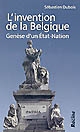 L'invention de la Belgique : genèse d'un Etat-Nation, 1648-1830