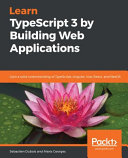 Learn TypeScript 3 by Building Web Applications : Gain a solid understanding of TypeScript, Angular, Vue, React, and NestJS