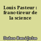 Louis Pasteur : franc-tireur de la science