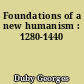 Foundations of a new humanism : 1280-1440