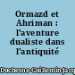 Ormazd et Ahriman : l'aventure dualiste dans l'antiquité