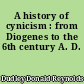 A history of cynicism : from Diogenes to the 6th century A. D.
