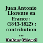 Juan Antonio Llorente en France : (1813-1822) : contribution à l'étude du libéralisme chrétien en France et en Espagne au début du XIXe siècle