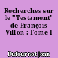 Recherches sur le "Testament" de François Villon : Tome I