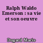 Ralph Waldo Emerson : sa vie et son oeuvre