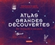 Atlas des grandes découvertes : de l'Antiquité à nos jours