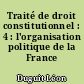 Traité de droit constitutionnel : 4 : l'organisation politique de la France
